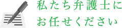 ☆私たち弁護士にお任せください。